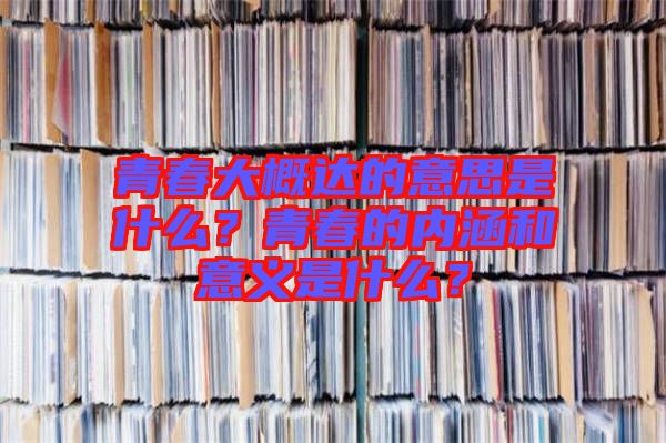 青春大概達(dá)的意思是什么？青春的內(nèi)涵和意義是什么？