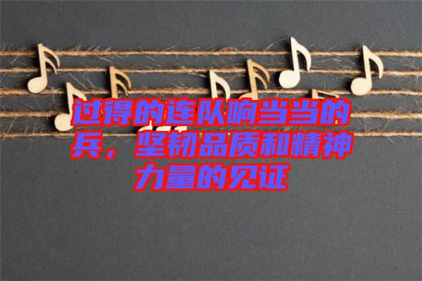 過得的連隊響當當?shù)谋?，堅韌品質和精神力量的見證