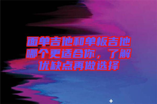 面單吉他和單板吉他哪個(gè)更適合你，了解優(yōu)缺點(diǎn)再做選擇