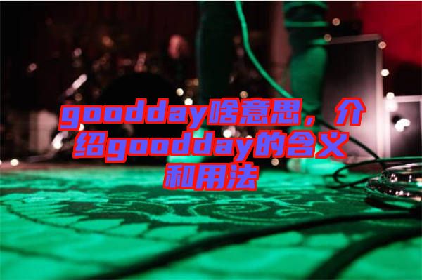 goodday啥意思，介紹goodday的含義和用法