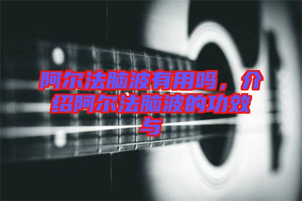 阿爾法腦波有用嗎，介紹阿爾法腦波的功效與