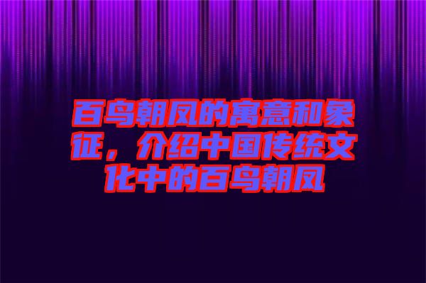 百鳥朝鳳的寓意和象征，介紹中國傳統(tǒng)文化中的百鳥朝鳳