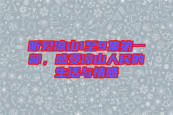聽(tīng)見(jiàn)涼山1至9集第一部，感受涼山人民的生活與情感