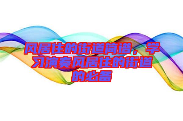 風(fēng)居住的街道簡譜，學(xué)習(xí)演奏風(fēng)居住的街道的必備