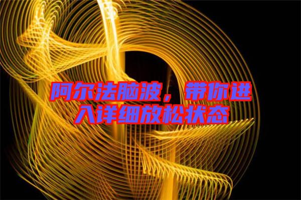 阿爾法腦波，帶你進(jìn)入詳細(xì)放松狀態(tài)