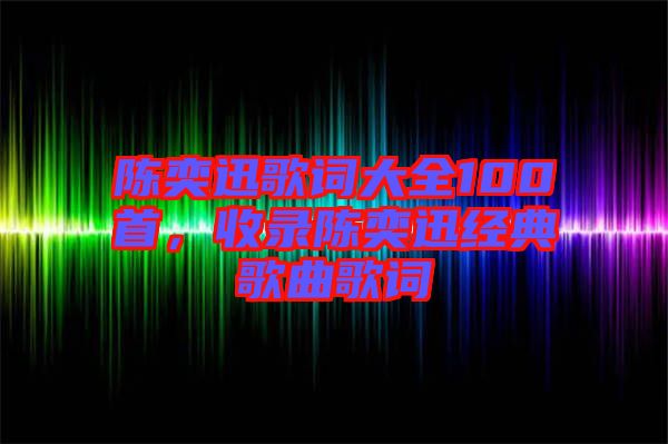 陳奕迅歌詞大全100首，收錄陳奕迅經(jīng)典歌曲歌詞