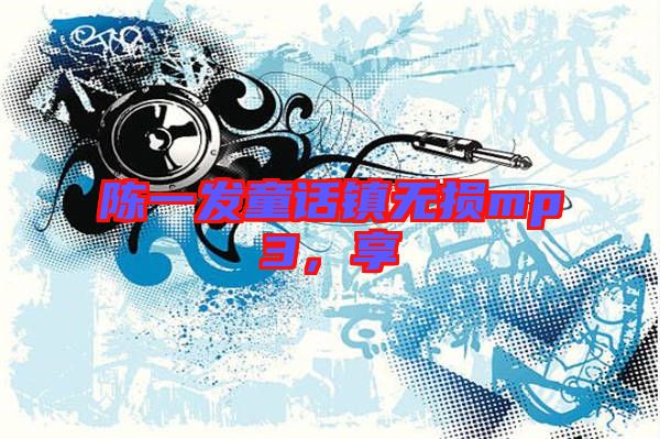 陳一發(fā)童話(huà)鎮(zhèn)無(wú)損mp3，享