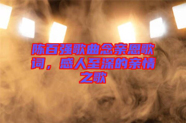 陳百強(qiáng)歌曲念親恩歌詞，感人至深的親情之歌
