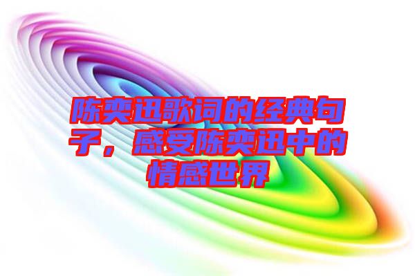 陳奕迅歌詞的經(jīng)典句子，感受陳奕迅中的情感世界