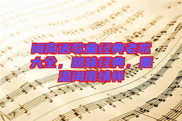 閩南語歌曲經(jīng)典老歌大全，回味經(jīng)典，重溫閩南情懷