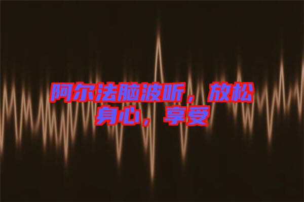 阿爾法腦波聽，放松身心，享受