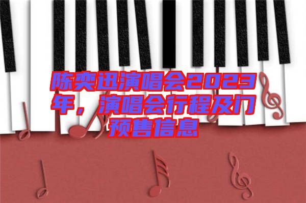 陳奕迅演唱會2023年，演唱會行程及門預(yù)售信息