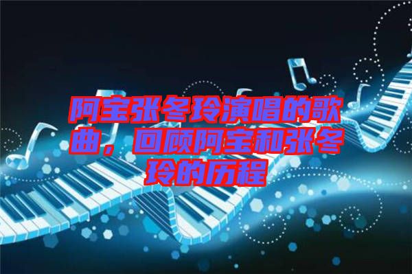 阿寶張冬玲演唱的歌曲，回顧阿寶和張冬玲的歷程